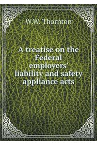 A treatise on the Federal employers' liability and safety appliance acts