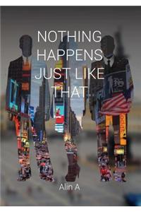 Nothing Happens Just Like That