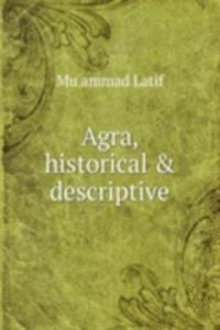 Agra, historical and descriptive