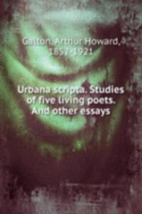 Urbana scripta. Studies of five living poets. And other essays