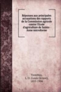 Reponses aux principales accusations des rapports de la Commission agricole contre l'Ecole d'agriculture de Sainte-Anne microforme