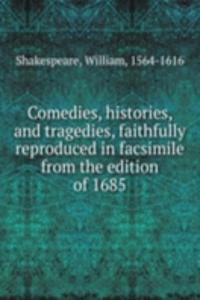 Comedies, histories, and tragedies, faithfully reproduced in facsimile from the edition of 1685