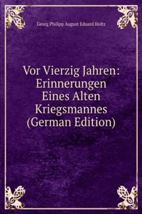 Vor Vierzig Jahren: Erinnerungen Eines Alten Kriegsmannes (German Edition)