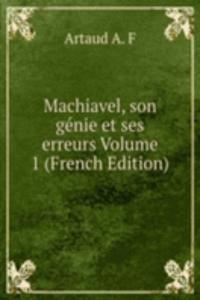 Machiavel, son genie et ses erreurs Volume 1 (French Edition)