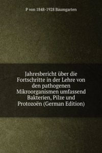 Jahresbericht uber die Fortschritte in der Lehre von den pathogenen Mikroorganismen umfassend Bakterien, Pilze und Protozoen (German Edition)