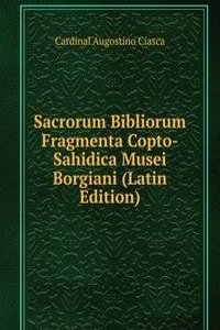 Sacrorum Bibliorum Fragmenta Copto-Sahidica Musei Borgiani (Latin Edition)