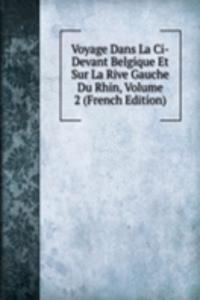 Voyage Dans La Ci-Devant Belgique Et Sur La Rive Gauche Du Rhin, Volume 2 (French Edition)