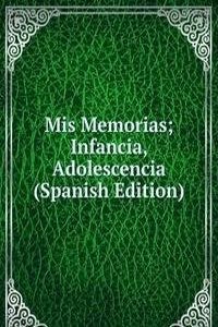 Mis Memorias; Infancia, Adolescencia (Spanish Edition)