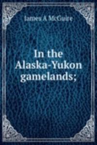 In the Alaska-Yukon gamelands;