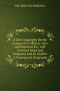 New Geography On the Comparative Method: New and Improved Ed., with Coloured Maps and Diagrams and an Outline of Commercial Geography