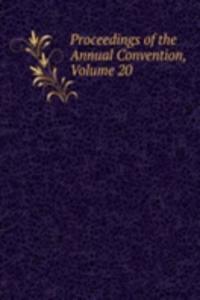 Proceedings of the Annual Convention, Volume 20