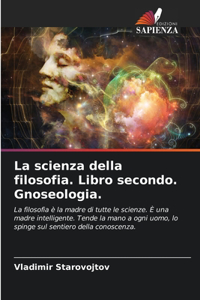 La scienza della filosofia. Libro secondo. Gnoseologia.