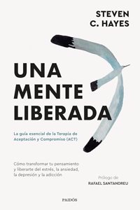 Una mente liberada: La guia esencial de la terapia de aceptacion y compromiso (ACT)