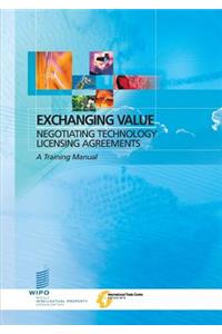 Exchanging Value - Negotiating Technology Licensing Agreements: A Training Manual