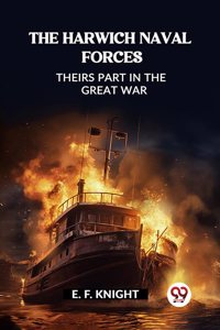 Harwich Naval Forces Theirs Part in the Great War