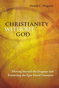 Christianity Without God Moving beyond the Dogmas