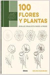 100 FLORES Y PLANTAS: DIBUJO REALISTA PASO A PASO