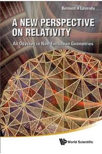 New Perspective On Relativity, A: An Odyssey In Non-euclidean Geometries