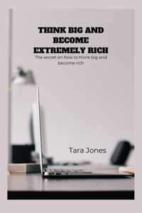 Think Big and Become Extremely Rich