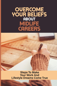 Overcome Your Beliefs About Midlife Careers