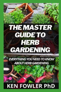 The Master Guide To Herb Gardening