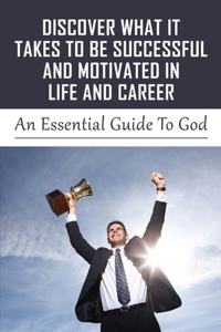 Discover What It Takes To Be Successful And Motivated In Life And Career