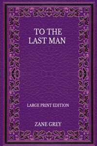 To The Last Man - Large Print Edition