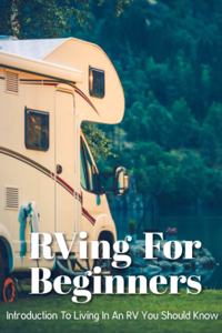 Rving For Beginners Introduction To Living In An Rv You Should Know