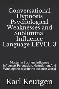 Conversational Hypnosis Psychological Weaknesses and Subliminal Influence Language LEVEL 3: Master in Business Influence Influence, Persuasion, Negotiation And Winning the case In the business world