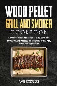 Wood Pellet Grill and Smoker Cookbook