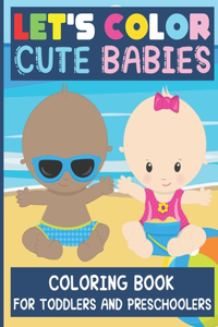 Let's Color Cute Babies - Coloring Book for Toddlers and Preschoolers