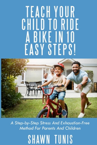 Teach Your Child to Ride a Bike in Ten Easy Steps!