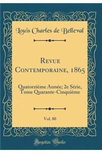 Revue Contemporaine, 1865, Vol. 80: Quatorziï¿½me Annï¿½e; 2e Sï¿½rie, Tome Quarante-Cinquiï¿½me (Classic Reprint)