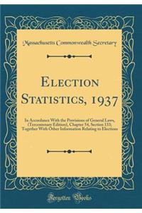 Election Statistics, 1937: In Accordance with the Provisions of General Laws, (Tercentenary Edition), Chapter 54, Section 133; Together with Other Information Relating to Elections (Classic Reprint): In Accordance with the Provisions of General Laws, (Tercentenary Edition), Chapter 54, Section 133; Together with Other Information Relating to Elec