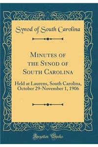 Minutes of the Synod of South Carolina: Held at Laurens, South Carolina, October 29-November 1, 1906 (Classic Reprint)