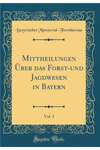 Mittheilungen Über das Forst-und Jagdwesen in Bayern, Vol. 1 (Classic Reprint)