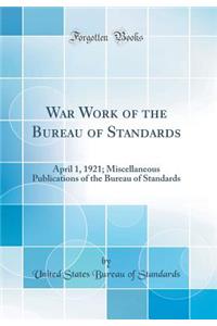 War Work of the Bureau of Standards: April 1, 1921; Miscellaneous Publications of the Bureau of Standards (Classic Reprint)