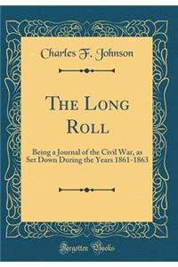 The Long Roll: Being a Journal of the Civil War, as Set Down During the Years 1861-1863 (Classic Reprint)