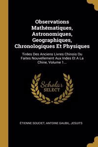 Observations Mathématiques, Astronomiques, Geographiques, Chronologiques Et Physiques