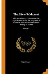 The Life of Mahomet: With Introductory Chapters on the Original Sources for the Biography of Mahomet, and on the Pre-Islamite History of Arabia; Volume 4
