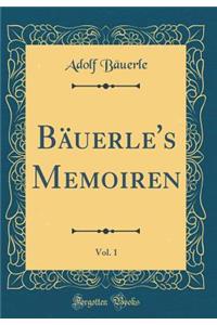 Bäuerle's Memoiren, Vol. 1 (Classic Reprint)