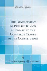 The Development of Public Opinion in Regard to the Commerce Clause of the Constitution (Classic Reprint)