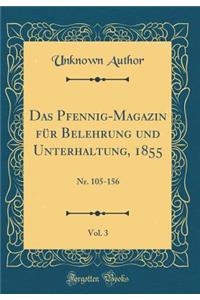 Das Pfennig-Magazin FÃ¼r Belehrung Und Unterhaltung, 1855, Vol. 3: Nr. 105-156 (Classic Reprint)