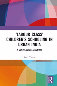 ‘Labour Class’ Children’s Schooling in Urban India