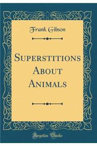 Superstitions about Animals (Classic Reprint)
