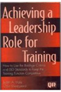 Achieving a Leadership Role for Training : How to Use the Baldrige Criteria and Iso Standards