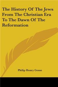 History Of The Jews From The Christian Era To The Dawn Of The Reformation