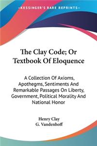 Clay Code; Or Textbook Of Eloquence