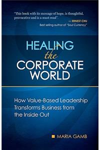 Healing the Corporate World: How Value-Based Leadership Transforms Business from the Inside Out