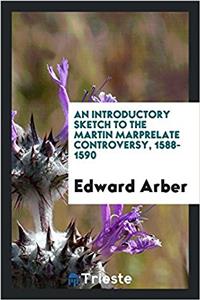 An Introductory Sketch to the Martin Marprelate Controversy, 1588-1590